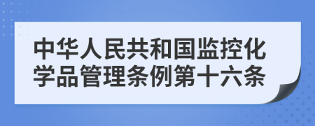 中华人民共和国监控化学品管理条例第十六条