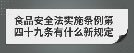 食品安全法实施条例第四十九条有什么新规定