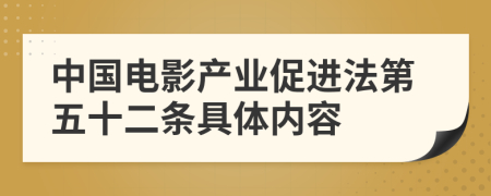 中国电影产业促进法第五十二条具体内容