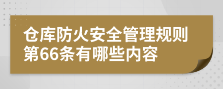 仓库防火安全管理规则第66条有哪些内容