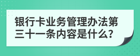 银行卡业务管理办法第三十一条内容是什么？