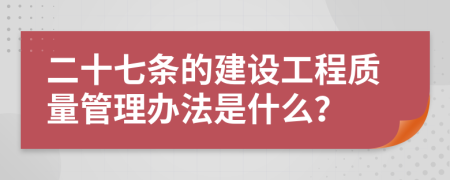 二十七条的建设工程质量管理办法是什么？