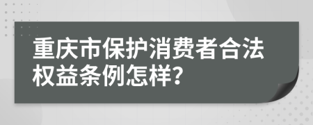 重庆市保护消费者合法权益条例怎样？