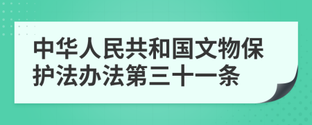 中华人民共和国文物保护法办法第三十一条