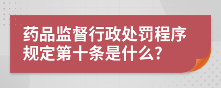 药品监督行政处罚程序规定第十条是什么?