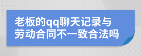 老板的qq聊天记录与劳动合同不一致合法吗