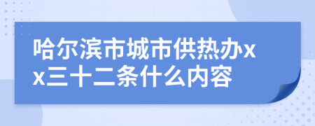 哈尔滨市城市供热办xx三十二条什么内容