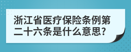 浙江省医疗保险条例第二十六条是什么意思?