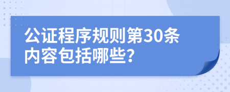 公证程序规则第30条内容包括哪些？