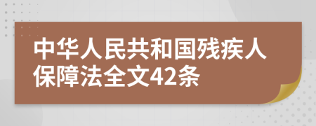 中华人民共和国残疾人保障法全文42条