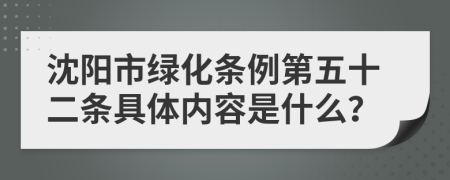 沈阳市绿化条例第五十二条具体内容是什么？