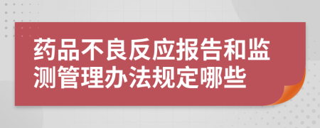 药品不良反应报告和监测管理办法规定哪些