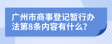 广州市商事登记暂行办法第8条内容有什么？