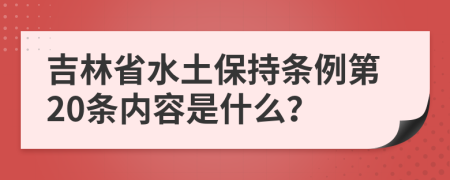 吉林省水土保持条例第20条内容是什么？