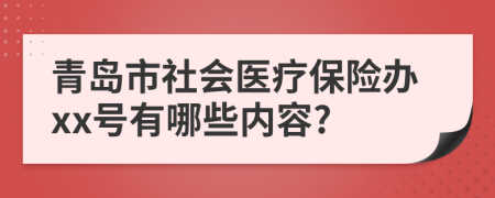 青岛市社会医疗保险办xx号有哪些内容?