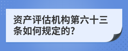 资产评估机构第六十三条如何规定的?