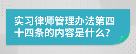 实习律师管理办法第四十四条的内容是什么？