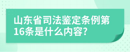 山东省司法鉴定条例第16条是什么内容?