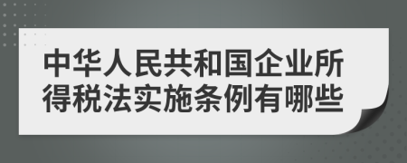 中华人民共和国企业所得税法实施条例有哪些