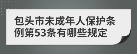 包头市未成年人保护条例第53条有哪些规定