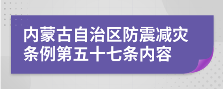 内蒙古自治区防震减灾条例第五十七条内容