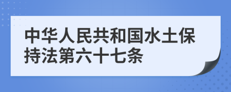 中华人民共和国水土保持法第六十七条