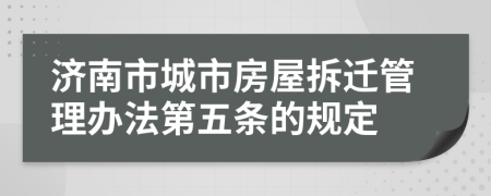 济南市城市房屋拆迁管理办法第五条的规定