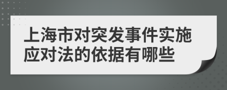 上海市对突发事件实施应对法的依据有哪些