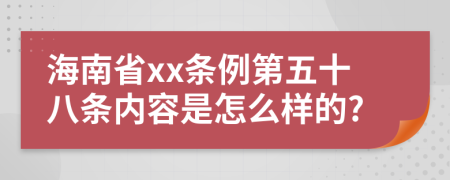 海南省xx条例第五十八条内容是怎么样的?