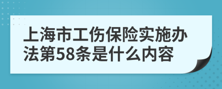 上海市工伤保险实施办法第58条是什么内容