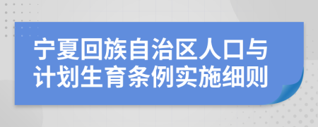 宁夏回族自治区人口与计划生育条例实施细则