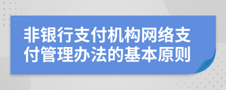 非银行支付机构网络支付管理办法的基本原则