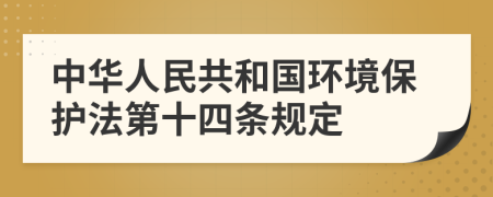 中华人民共和国环境保护法第十四条规定