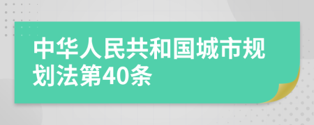 中华人民共和国城市规划法第40条