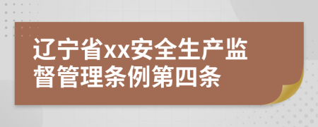 辽宁省xx安全生产监督管理条例第四条