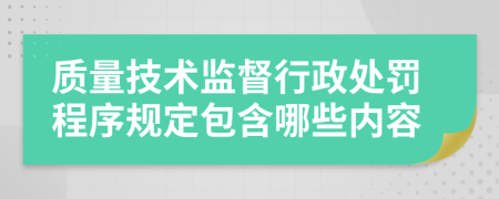 质量技术监督行政处罚程序规定包含哪些内容