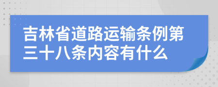 吉林省道路运输条例第三十八条内容有什么