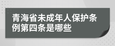 青海省未成年人保护条例第四条是哪些