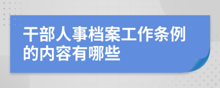 干部人事档案工作条例的内容有哪些