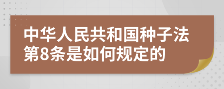 中华人民共和国种子法第8条是如何规定的