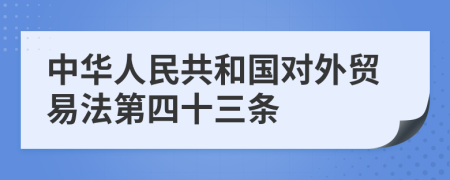 中华人民共和国对外贸易法第四十三条