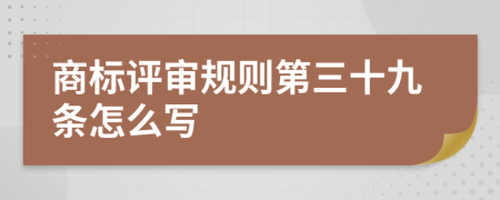 商标评审规则第三十九条怎么写