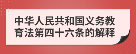 中华人民共和国义务教育法第四十六条的解释