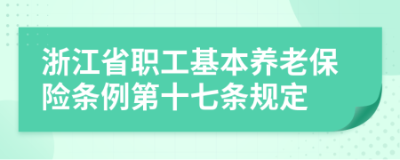 浙江省职工基本养老保险条例第十七条规定