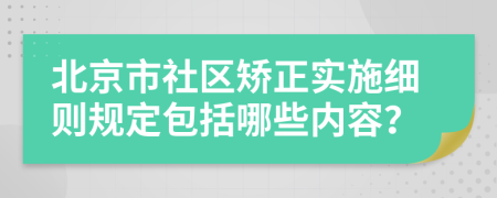 北京市社区矫正实施细则规定包括哪些内容？