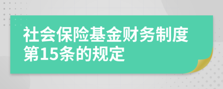 社会保险基金财务制度第15条的规定