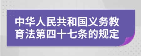 中华人民共和国义务教育法第四十七条的规定