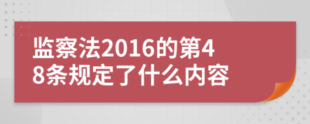 监察法2016的第48条规定了什么内容