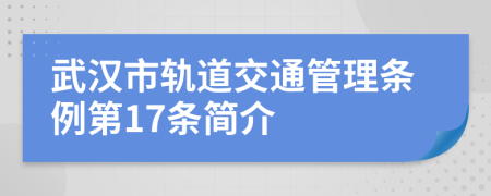 武汉市轨道交通管理条例第17条简介