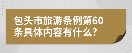 包头市旅游条例第60条具体内容有什么?